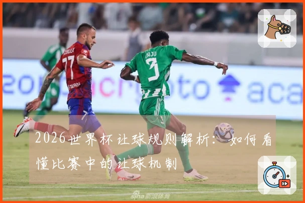 2026世界杯让球规则解析：如何看懂比赛中的让球机制